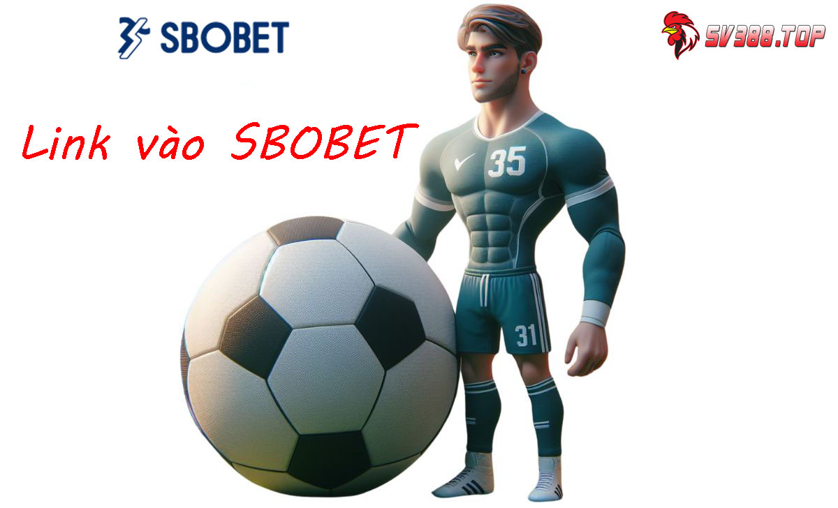 Danh sách link vào Sbobet không bị chặn mới nhất